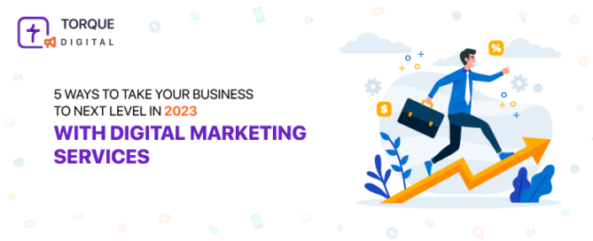 5 Ways To Take Your Business to Next Level in 2023 with Digital Marketing Services